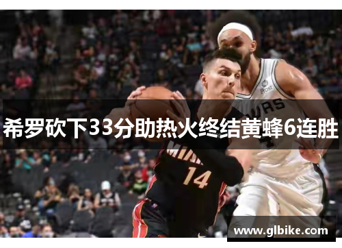 希罗砍下33分助热火终结黄蜂6连胜